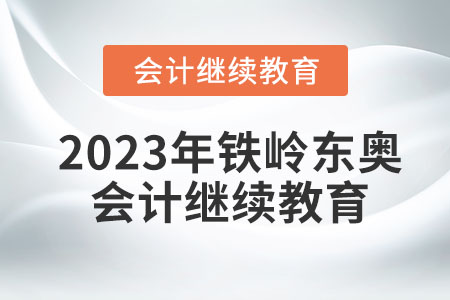 2023年鐵嶺東奧會計繼續(xù)教育