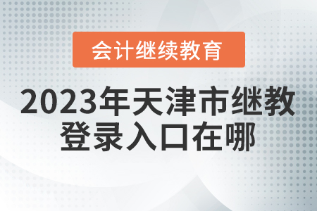 2023年天津市繼續(xù)教育網(wǎng)登錄入口在哪？