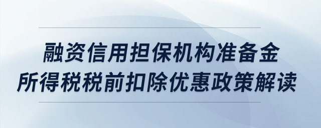 中小企業(yè)融資信用擔(dān)保機(jī)構(gòu)準(zhǔn)備金所得稅稅前扣除優(yōu)惠政策解讀？