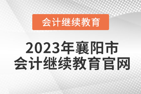 2023年襄陽市會(huì)計(jì)繼續(xù)教育官網(wǎng)