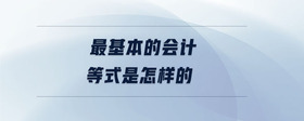 最基本的會計(jì)等式是怎樣的