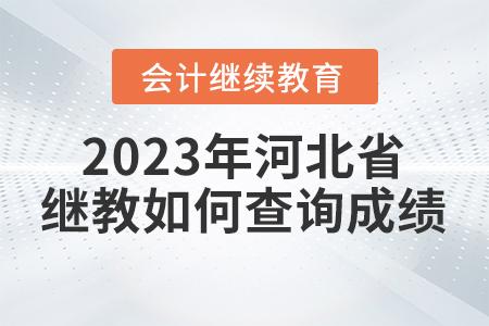 2023年河北省會(huì)計(jì)繼續(xù)教育如何查詢成績(jī)？