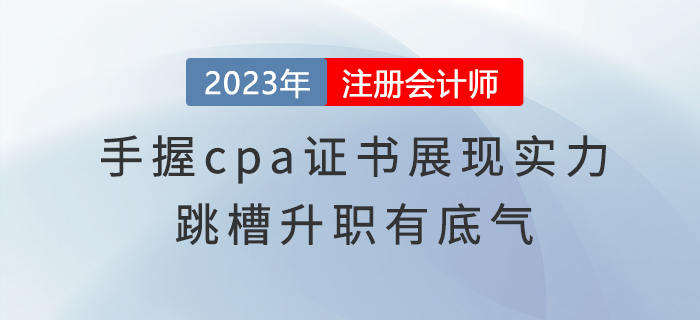 手握cpa證書(shū)展現(xiàn)實(shí)力，跳槽升職有底氣