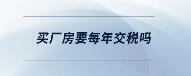 買廠房要每年交稅嗎？