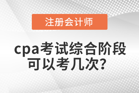 cpa考試綜合階段可以考幾次？