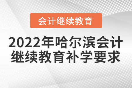 2022年哈爾濱會計繼續(xù)教育補(bǔ)學(xué)要求