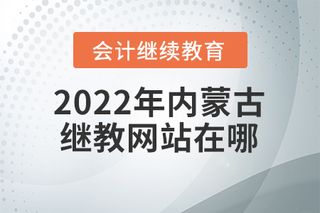 2022年內(nèi)蒙古繼續(xù)教育網(wǎng)站在哪？