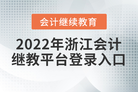 2022年浙江會(huì)計(jì)繼續(xù)教育平臺(tái)登錄入口