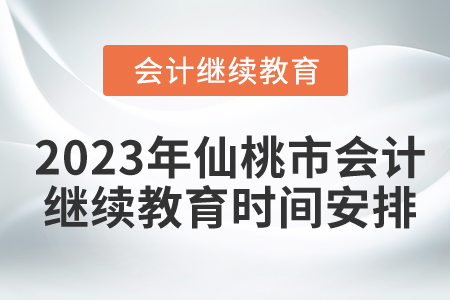 2023年仙桃市會計(jì)繼續(xù)教育時(shí)間安排