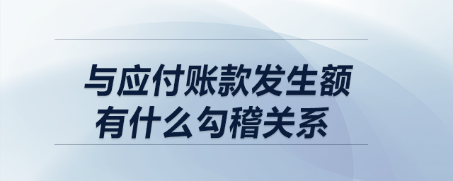 制造費(fèi)用科目的借方發(fā)生額，與應(yīng)付賬款發(fā)生額有什么勾稽關(guān)系？