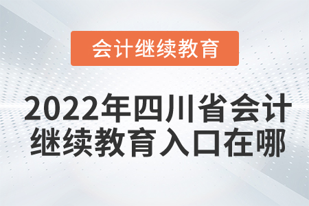 2022年四川省會(huì)計(jì)人員繼續(xù)教育入口在哪？