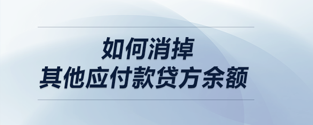 如何消掉其他應(yīng)付款貸方余額？