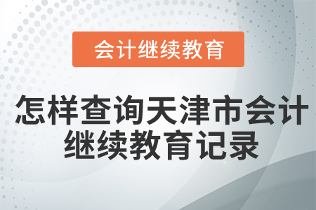 怎樣查詢天津市會(huì)計(jì)繼續(xù)教育記錄？
