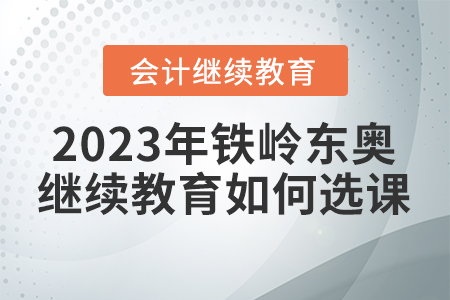 2023年鐵嶺東奧會(huì)計(jì)繼續(xù)教育如何選課？
