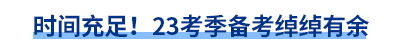 時(shí)間充足！23考季備考綽綽有余