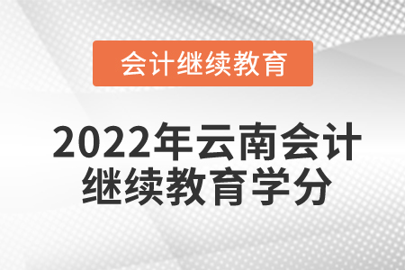2022年云南會(huì)計(jì)人員繼續(xù)教育要多少學(xué)分？