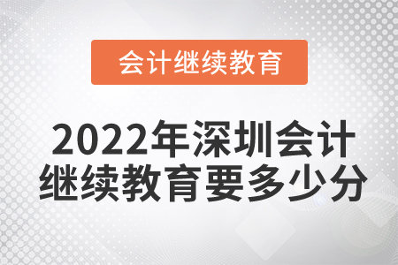 2022年深圳會計繼續(xù)教育要多少分？