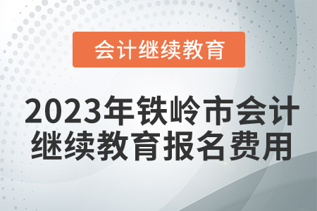 2023年鐵嶺市會(huì)計(jì)人員繼續(xù)教育報(bào)名費(fèi)用