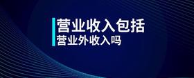 營業(yè)收入包括營業(yè)外收入嗎