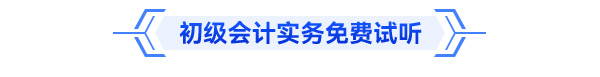 初級(jí)會(huì)計(jì)實(shí)務(wù)免費(fèi)試聽(tīng)