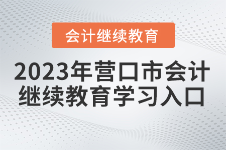 營口市2023會計繼續(xù)教育學(xué)習(xí)入口