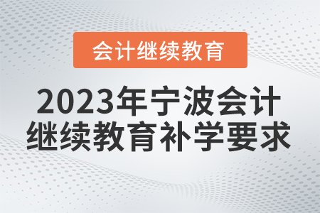 2023年寧波會計(jì)人員繼續(xù)教育可以補(bǔ)學(xué)嗎？