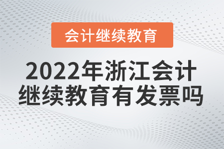 2022年浙江會(huì)計(jì)繼續(xù)教育有發(fā)票嗎？