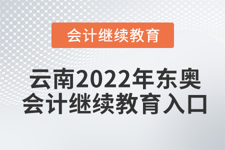 云南2022年東奧會計繼續(xù)教育入口