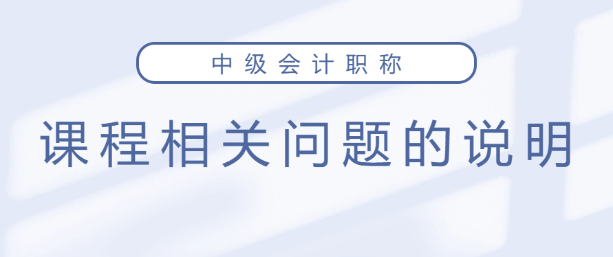 中級會計保障開課、課程延期、新課開通及課程有效期的說明