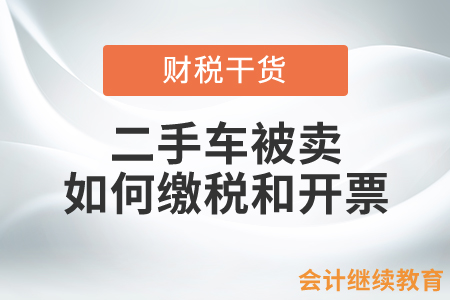 將二手車賣給二手車銷售企業(yè)，如何繳稅和開票？