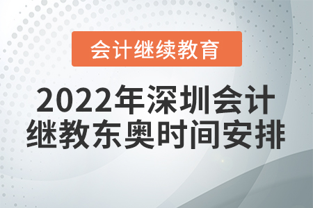 2022年深圳會計繼續(xù)教育東奧時間安排
