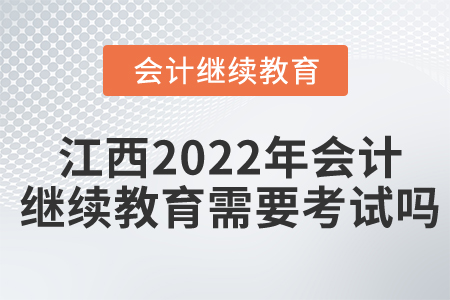 江西2022年會(huì)計(jì)繼續(xù)教育需要考試嗎？