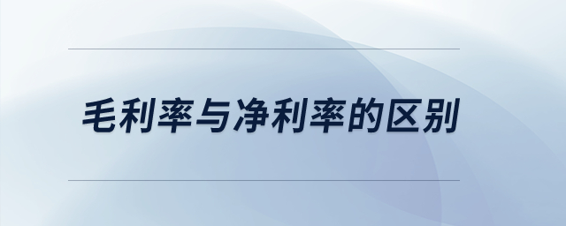 毛利率與凈利率的區(qū)別？