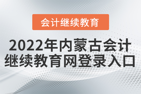2022年內(nèi)蒙古會(huì)計(jì)人員繼續(xù)教育網(wǎng)登錄入口在哪？