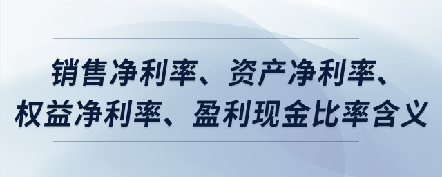 銷售凈利率、資產(chǎn)凈利率、權(quán)益凈利率、盈利現(xiàn)金比率含義？