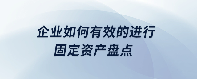 企業(yè)如何有效的進行固定資產盤點？