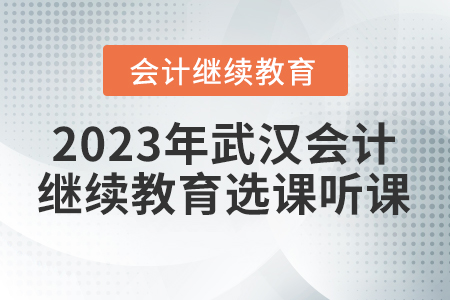 2023年武漢會計人員繼續(xù)教育選課聽課要求