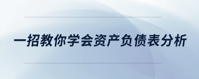 建議收藏！一招教你學會資產(chǎn)負債表分析！