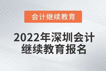 2022年深圳會計繼續(xù)教育怎么報名？
