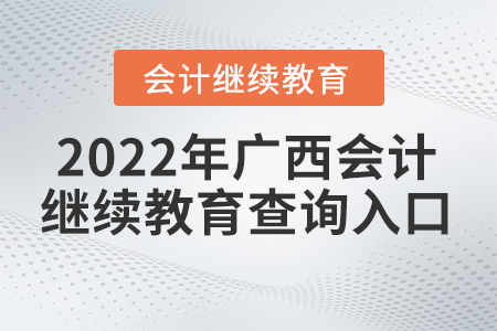 2022年廣西壯族自治區(qū)會計人員繼續(xù)教育網查詢入口
