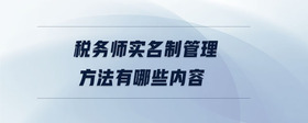 稅務(wù)師實(shí)名制管理方法有哪些內(nèi)容