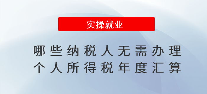 哪些納稅人無需辦理個(gè)人所得稅年度匯算？
