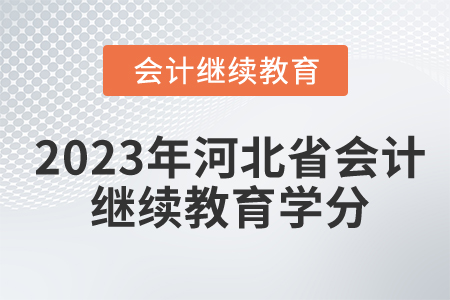 2023年河北省會(huì)計(jì)繼續(xù)教育學(xué)分是多少？