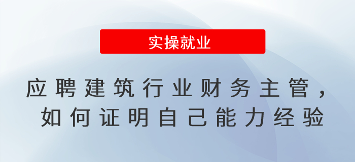 應(yīng)聘建筑行業(yè)財(cái)務(wù)主管，如何證明自己的能力與經(jīng)驗(yàn)？