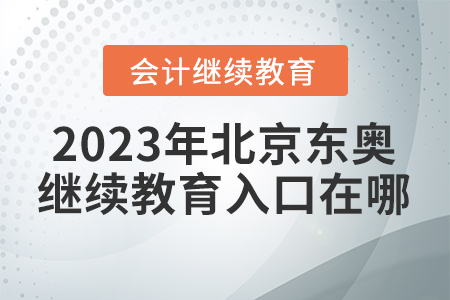 2023年北京東奧會計繼續(xù)教育入口在哪？