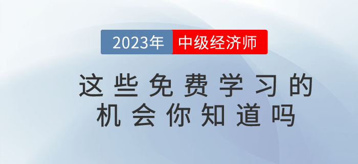 2023年中級經(jīng)濟師這些免費學習的機會你知道嗎？