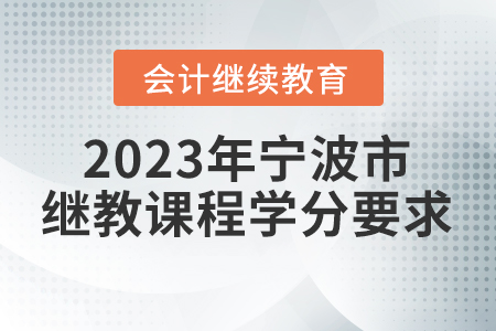 2023年寧波市會計繼續(xù)教育課程學分要求