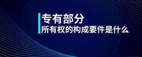 專有部分所有權(quán)的構(gòu)成要件是什么