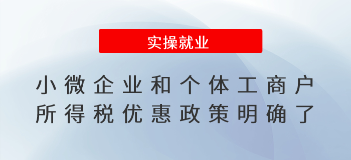 關(guān)注！小微企業(yè)和個體工商戶所得稅優(yōu)惠政策明確了