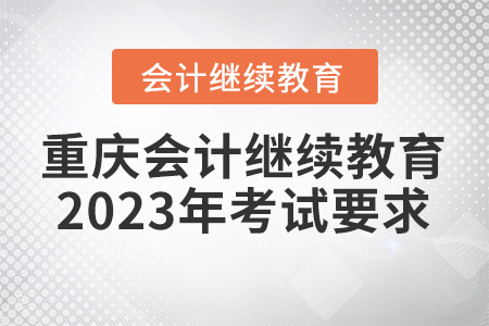 重慶會計繼續(xù)教育2023年考試要求